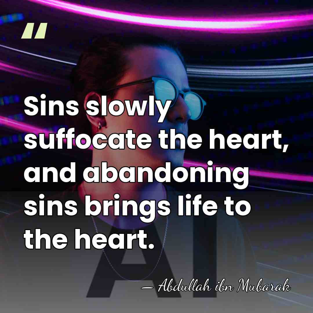 Sins slowly suffocate the heart, and abandoning sins brings life to the&hellip; - Abdullah ibn Mubarak