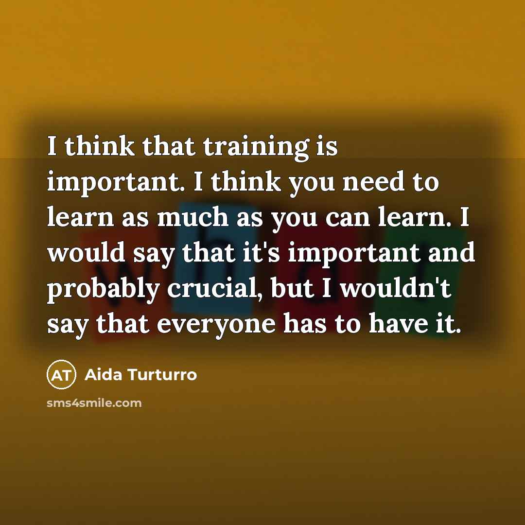 “I think that training is important. I think you need…” quote by Aida Turturro