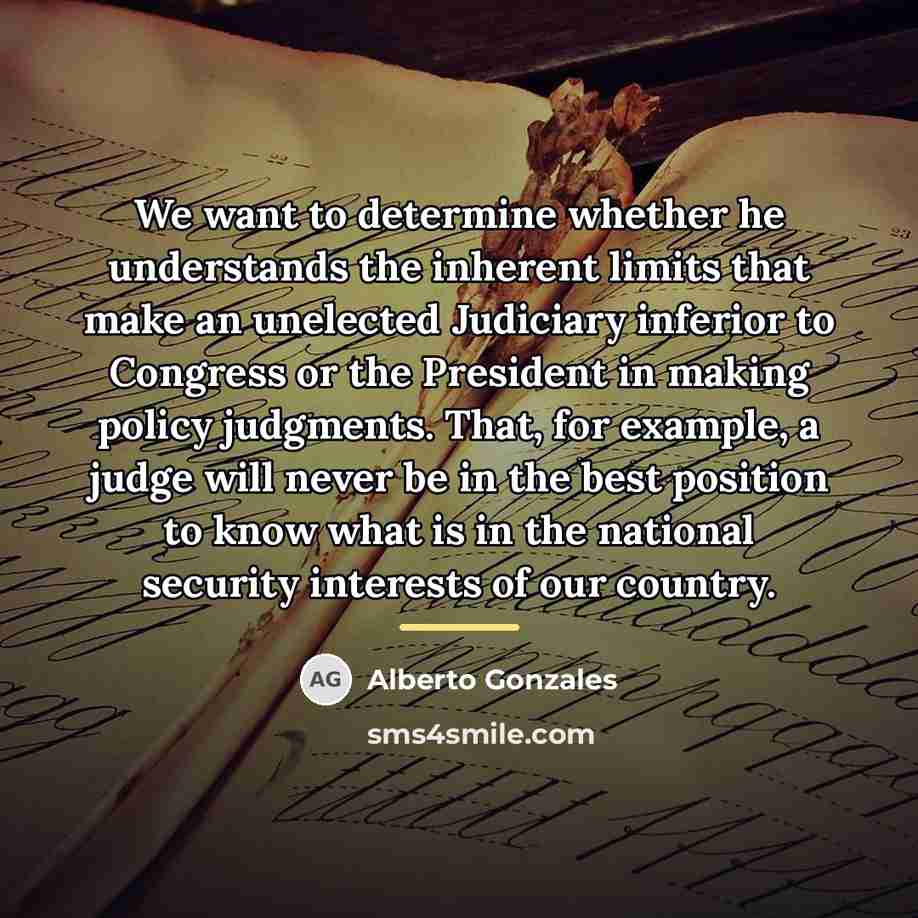 “We want to determine whether he understands the inherent limits…” quote by Alberto Gonzales