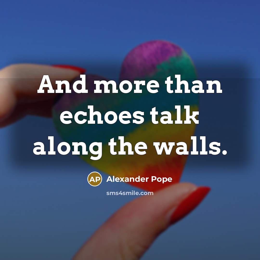 “And more than echoes talk along the walls.…” quote by Alexander Pope