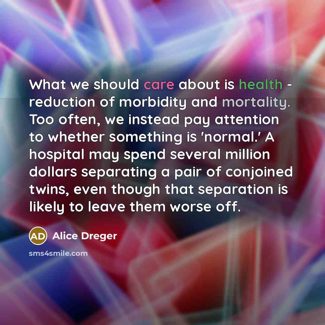 “What we should care about is health - reduction of…” quote by Alice Dreger