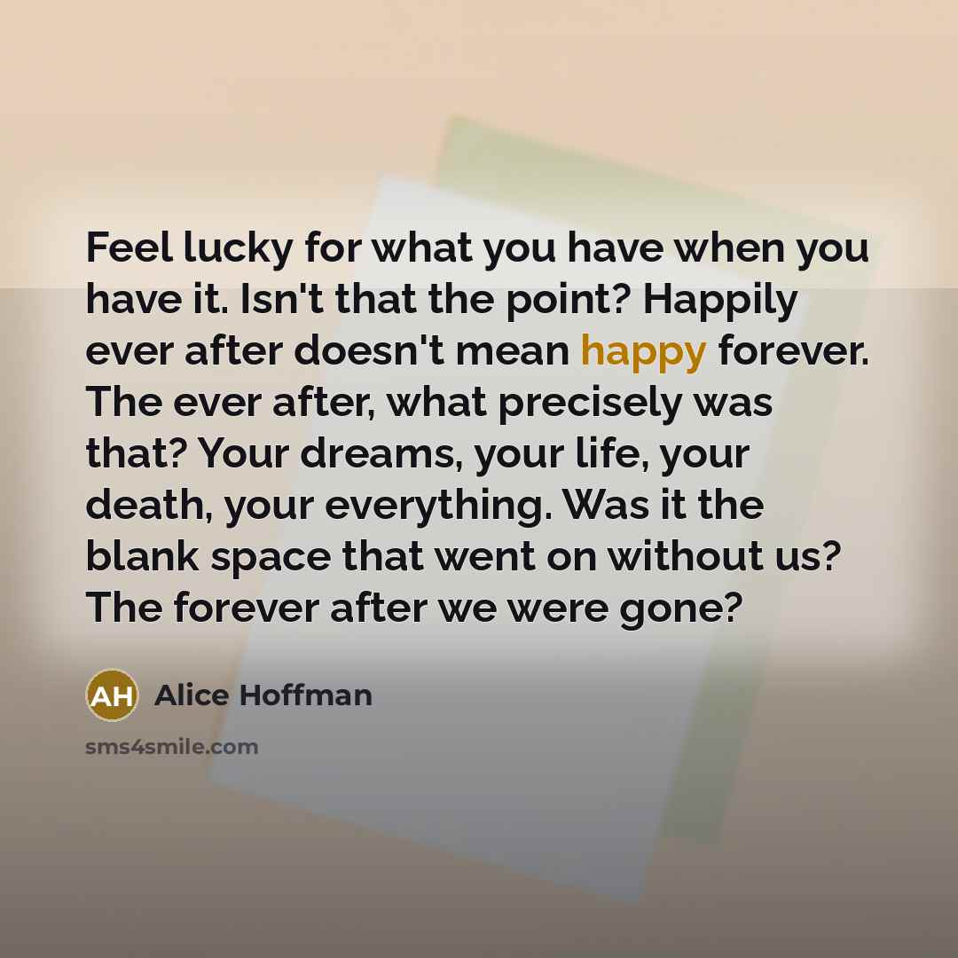“Feel lucky for what you have when you have it.…” quote by Alice Hoffman
