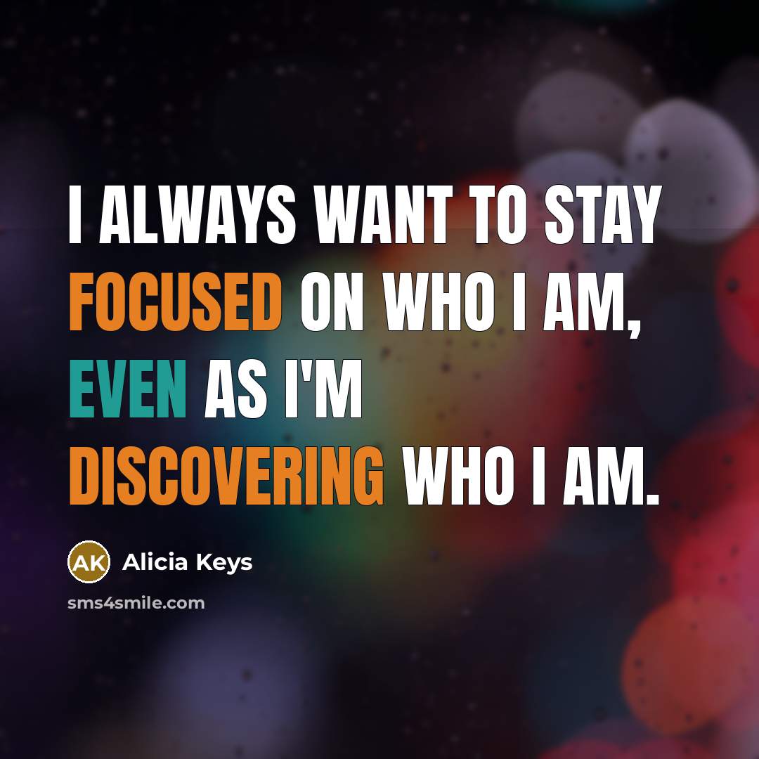 “I always want to stay focused on who I am,…” quote by Alicia Keys