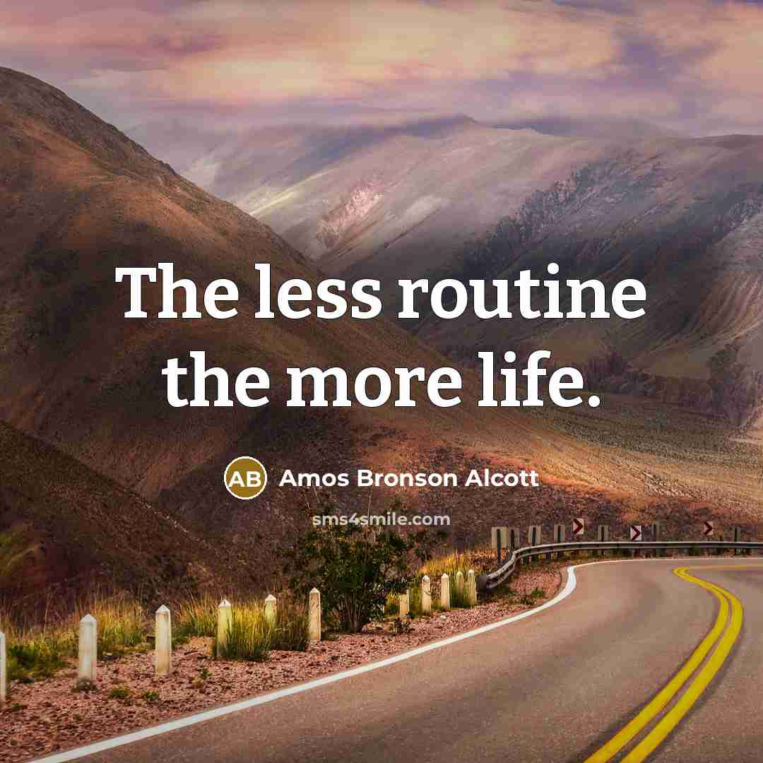 “The less routine the more life.…” quote by Amos Bronson Alcott
