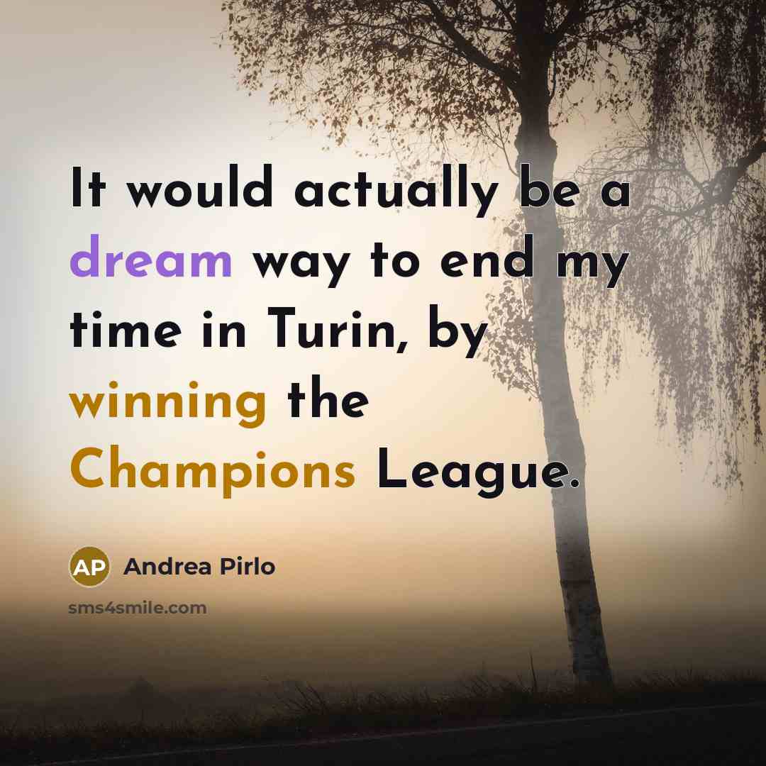“It would actually be a dream way to end my time in Turin, by winning the Champions League.” quote by Andrea Pirlo
