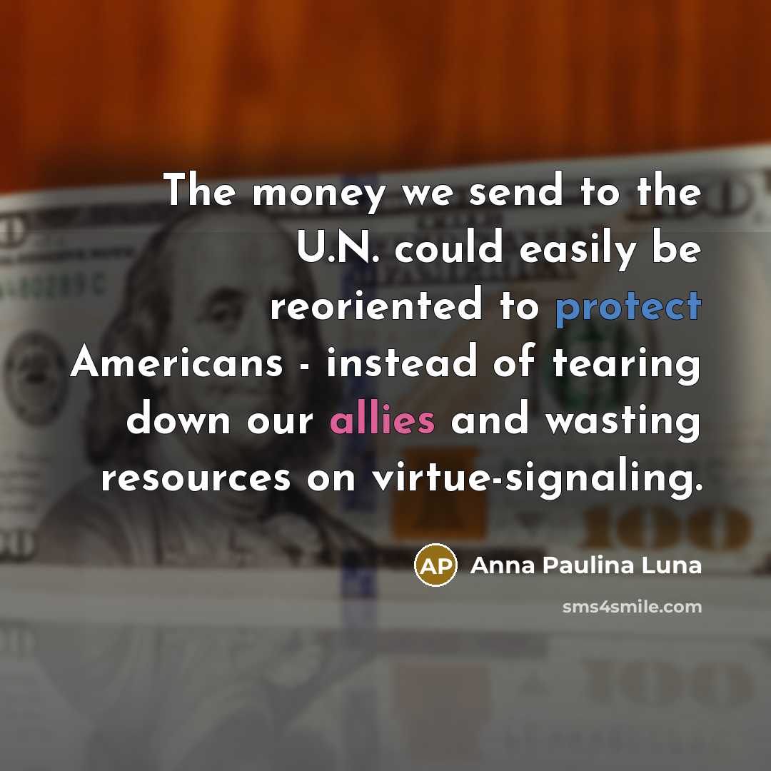 “The money we send to the U.N. could easily be…” quote by Anna Paulina Luna