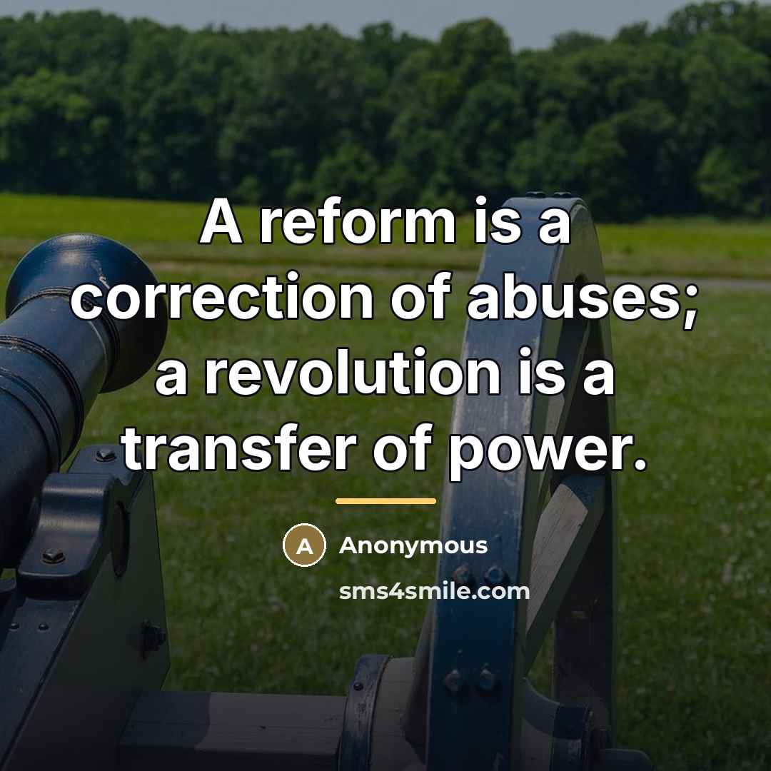 “A reform is a correction of abuses; a revolution is…” quote by Anonymous