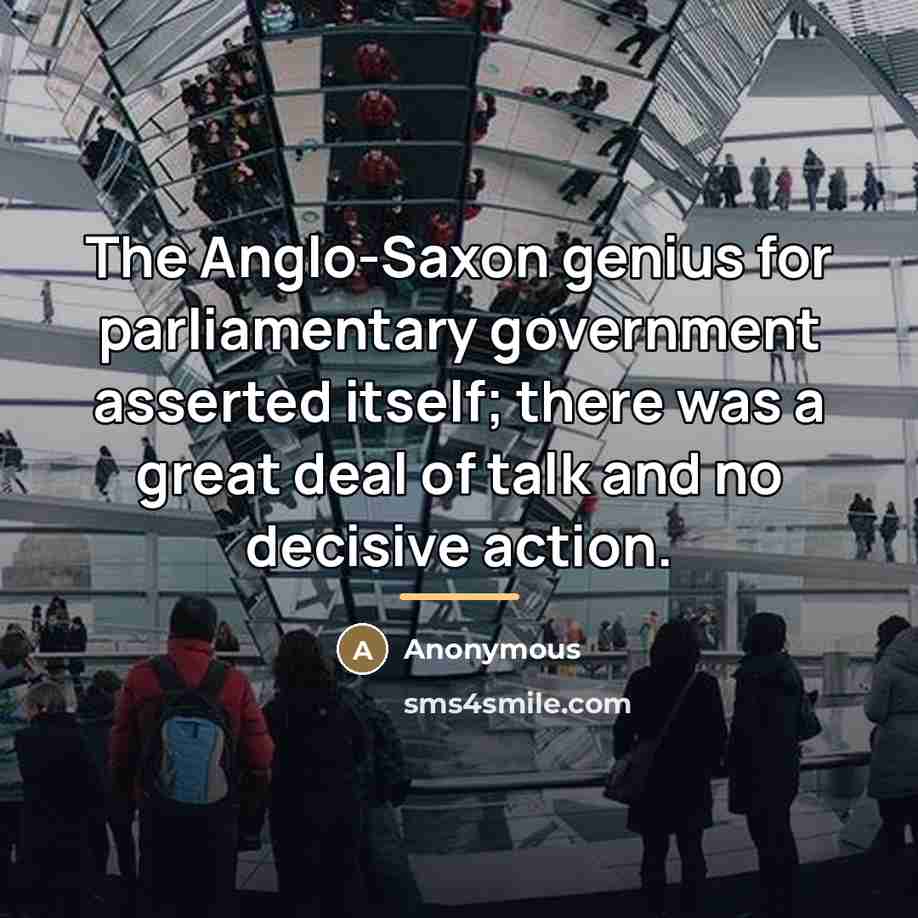“The Anglo-Saxon genius for parliamentary government asserted itself; there was…” quote by Anonymous
