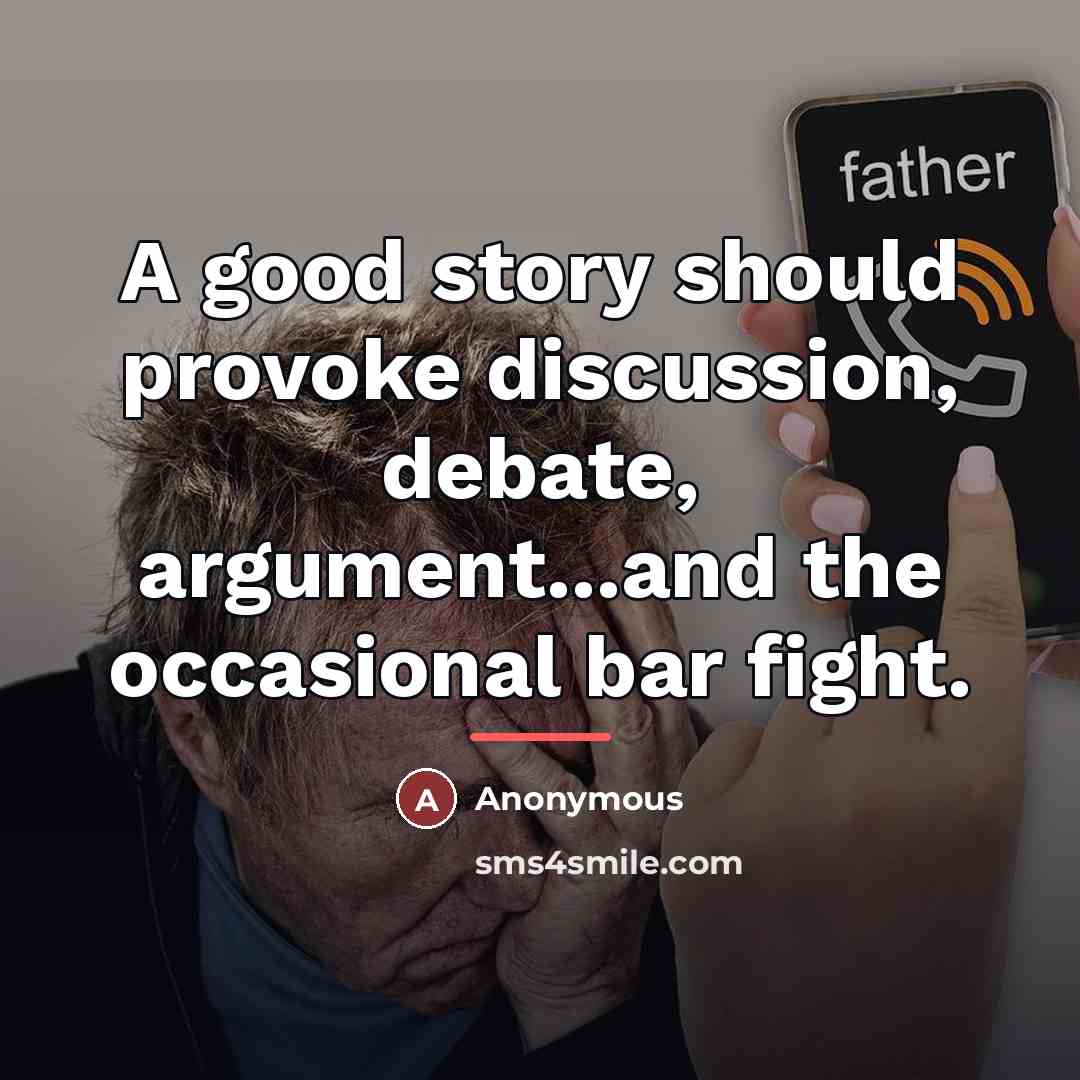 “A good story should provoke discussion, debate, argument...and the occasional…” quote by Anonymous