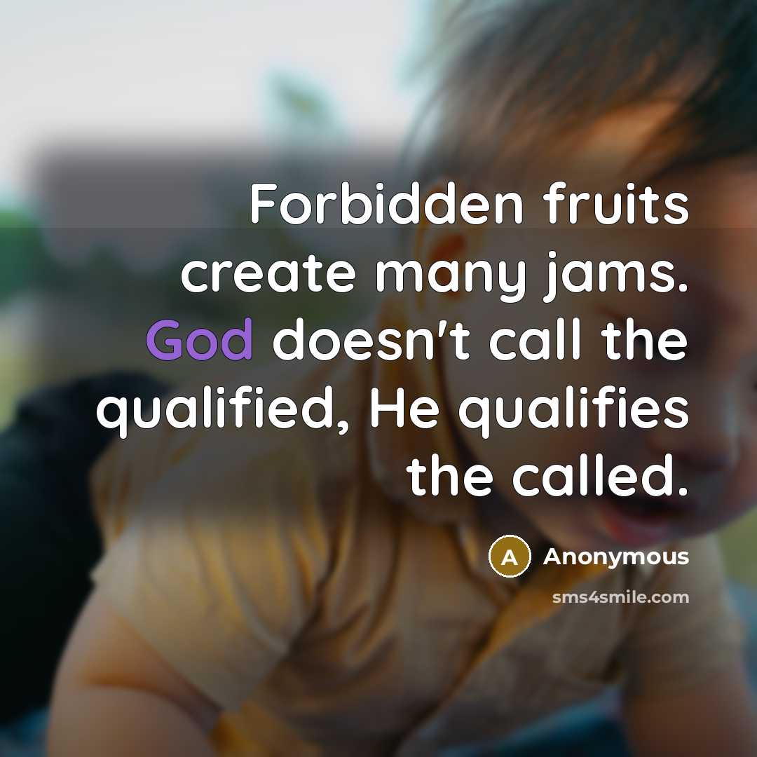 “Forbidden fruits create many jams. God doesn't call the qualified,…” quote by Anonymous