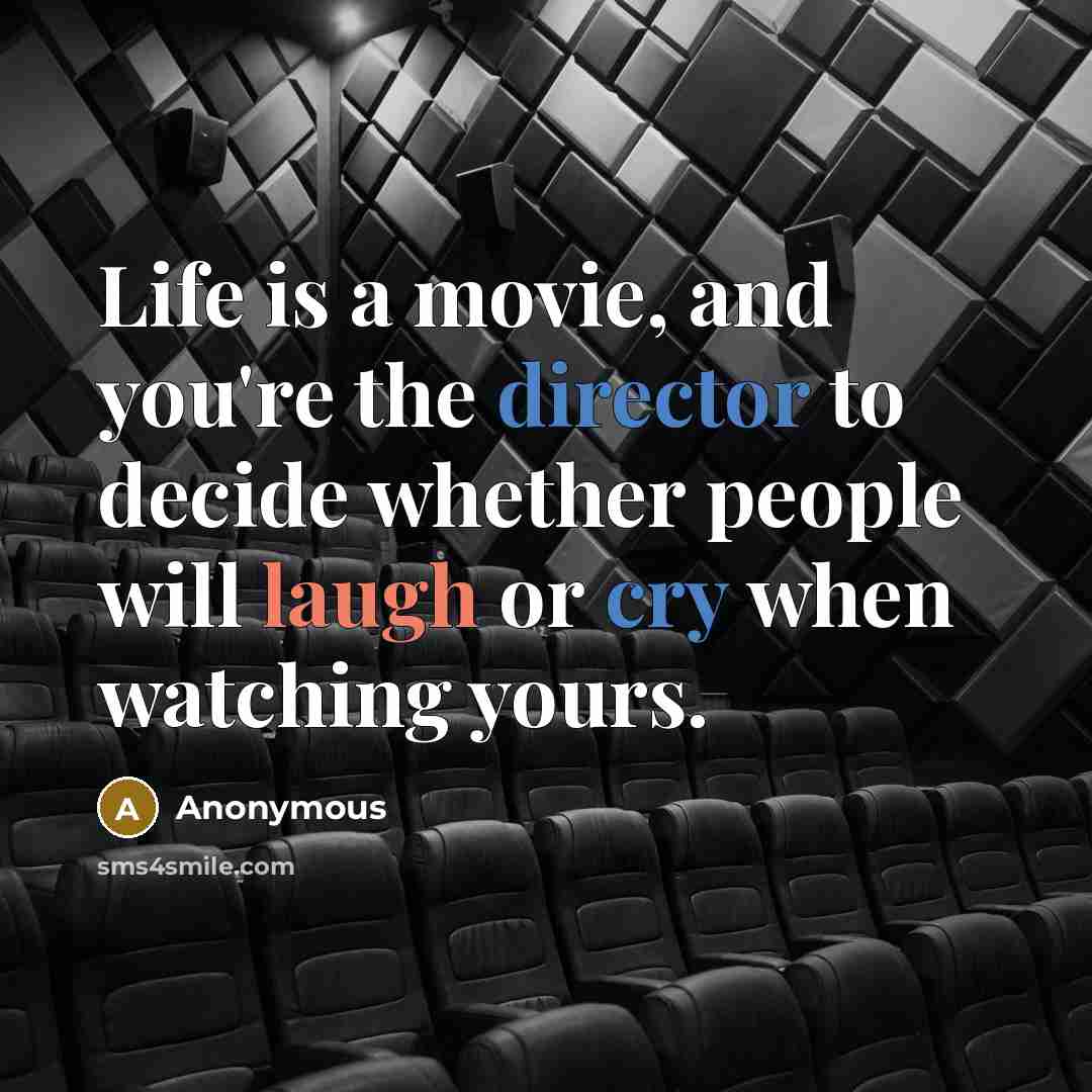 “Life is a movie, and you're the director to decide…” quote by Anonymous