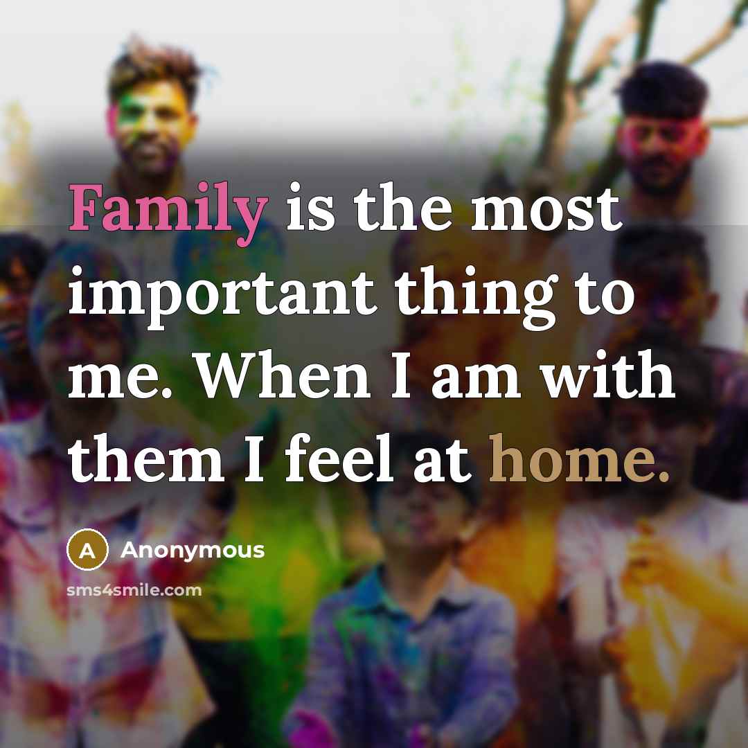 “Family is the most important thing to me. When I am with them I feel at home.” quote by Anonymous