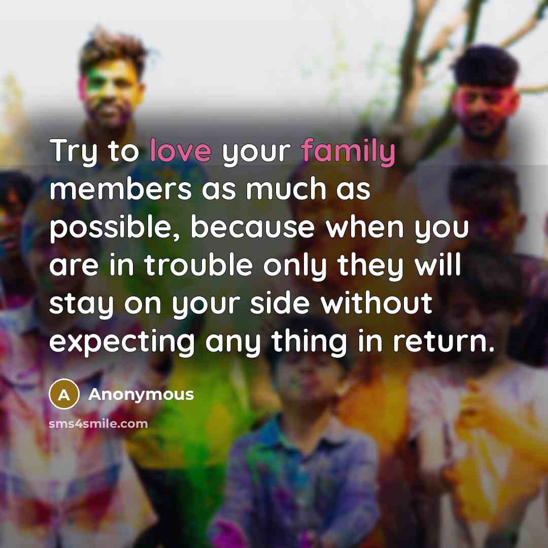 “Try to love your family members as much as possible,…” quote by Anonymous
