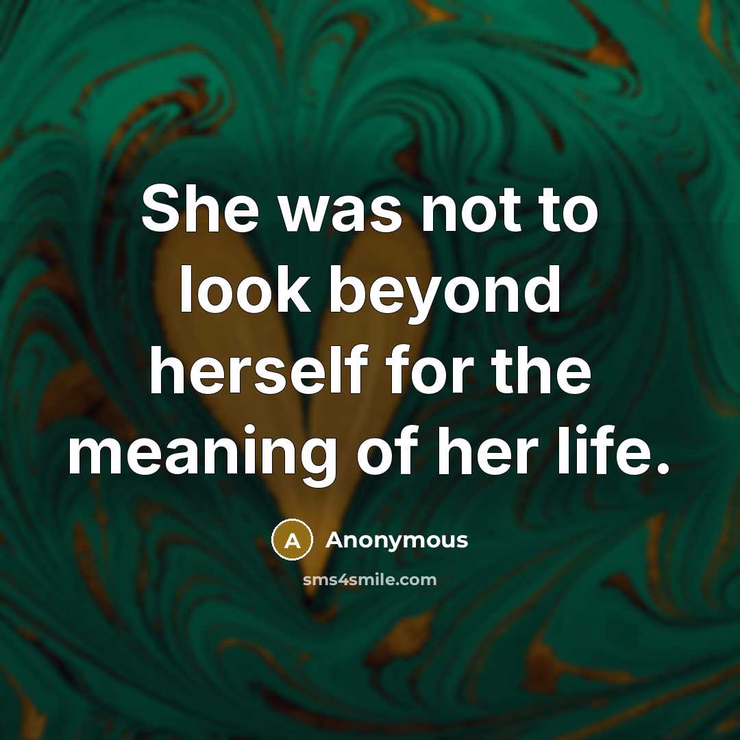 “She was not to look beyond herself for the meaning of her life.” quote by Anonymous