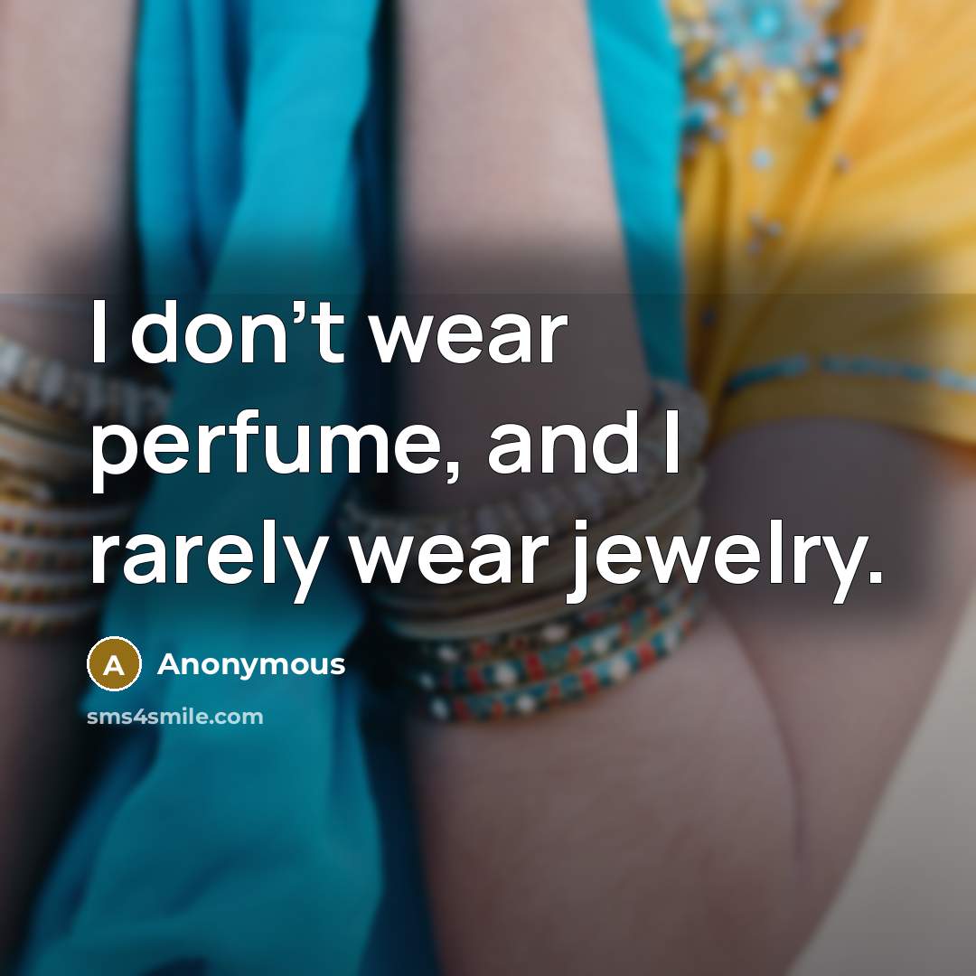 “I don't wear perfume, and I rarely wear jewelry.” quote by Anonymous