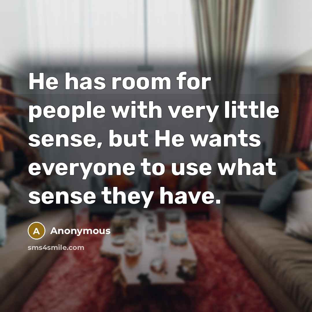 “He has room for people with very little sense, but…” quote by Anonymous