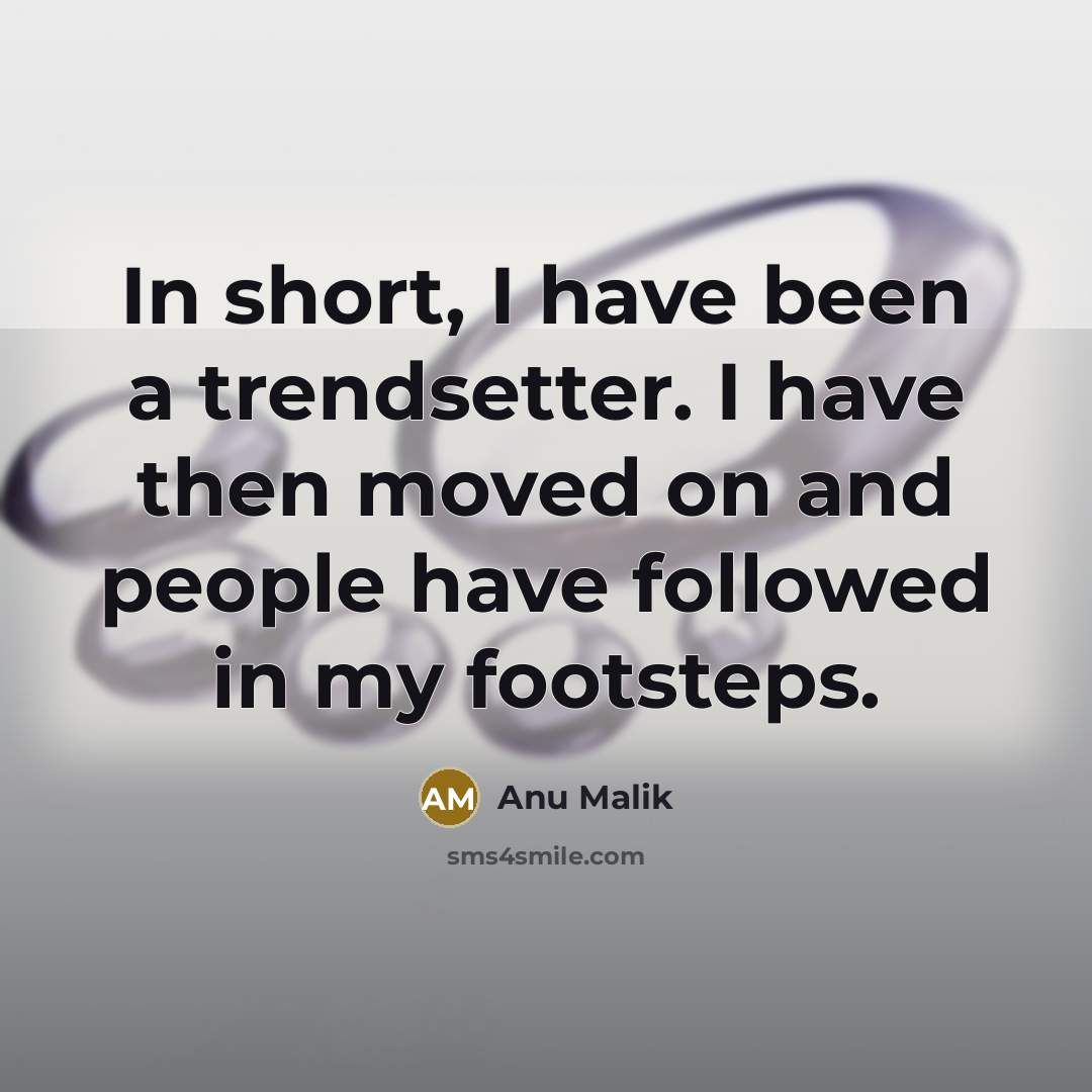 “In short, I have been a trendsetter. I have then…” quote by Anu Malik