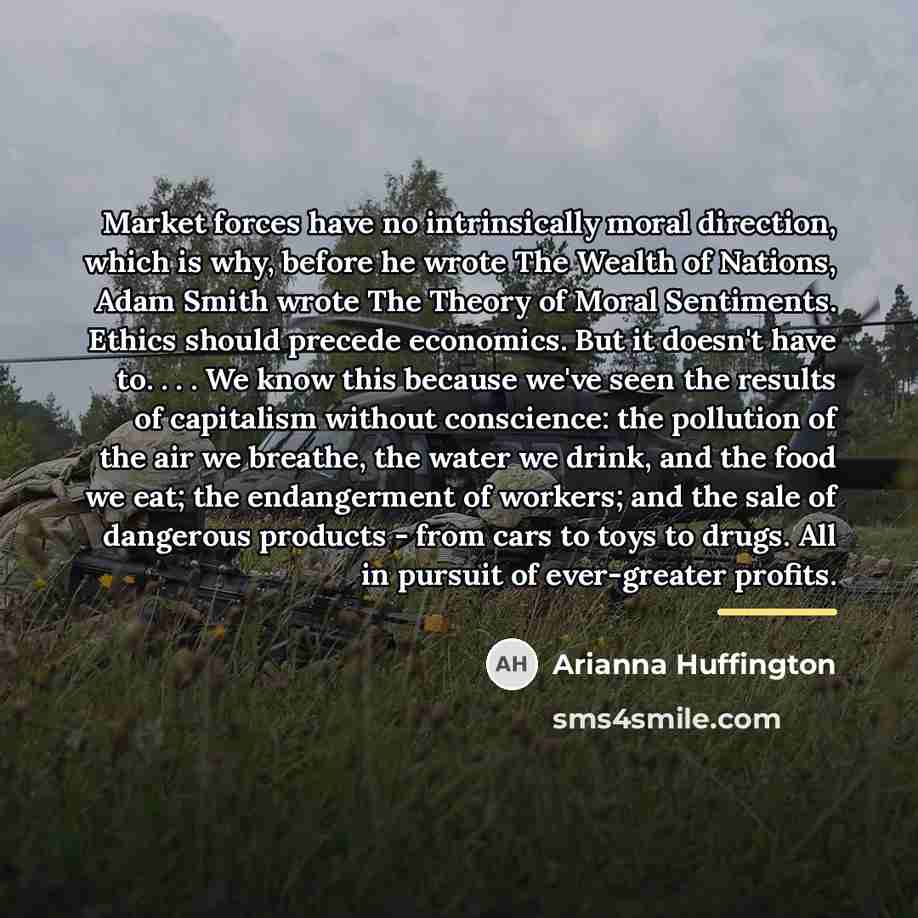 “Market forces have no intrinsically moral direction, which is why,…” quote by Arianna Huffington