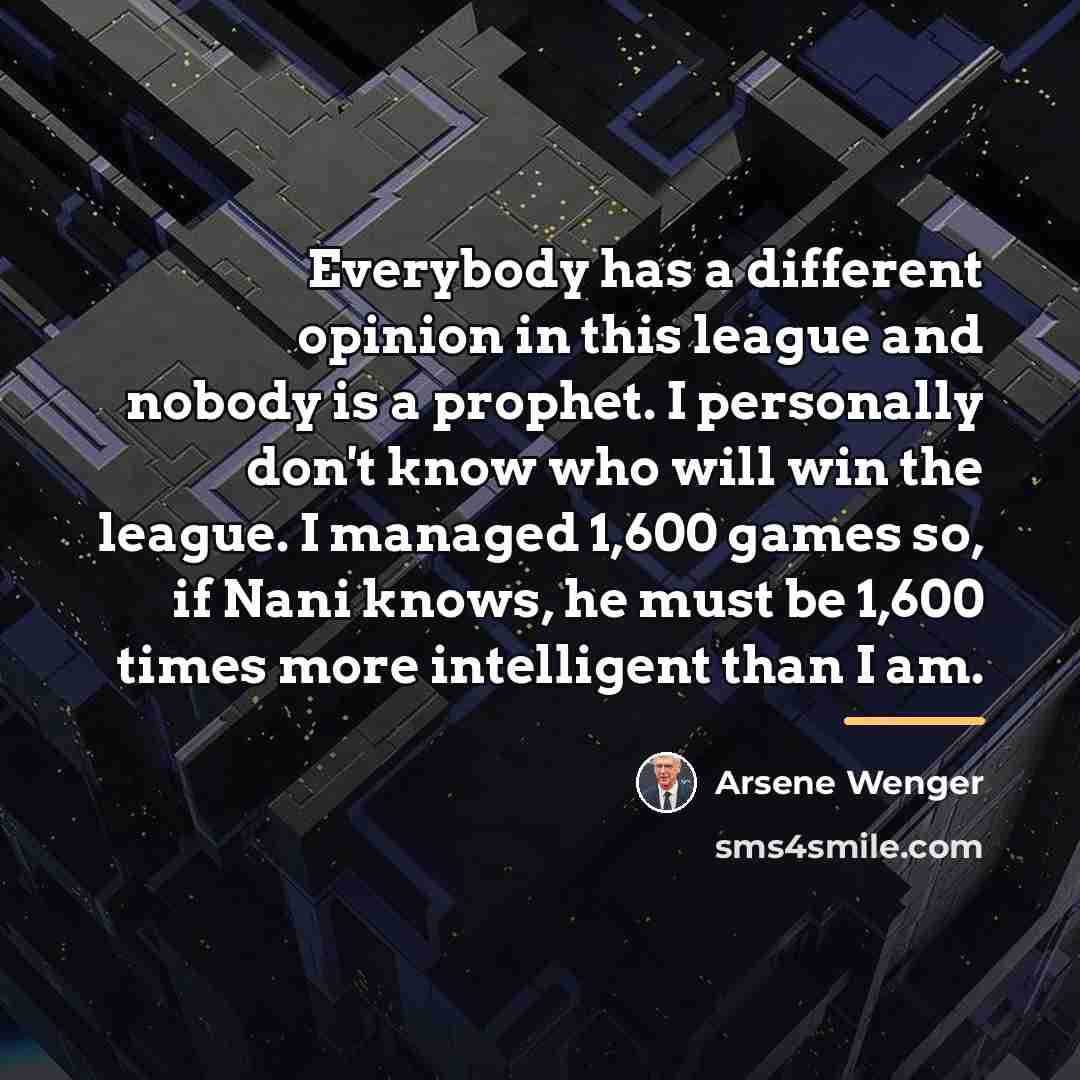 “Everybody has a different opinion in this league and nobody…” quote by Arsene Wenger