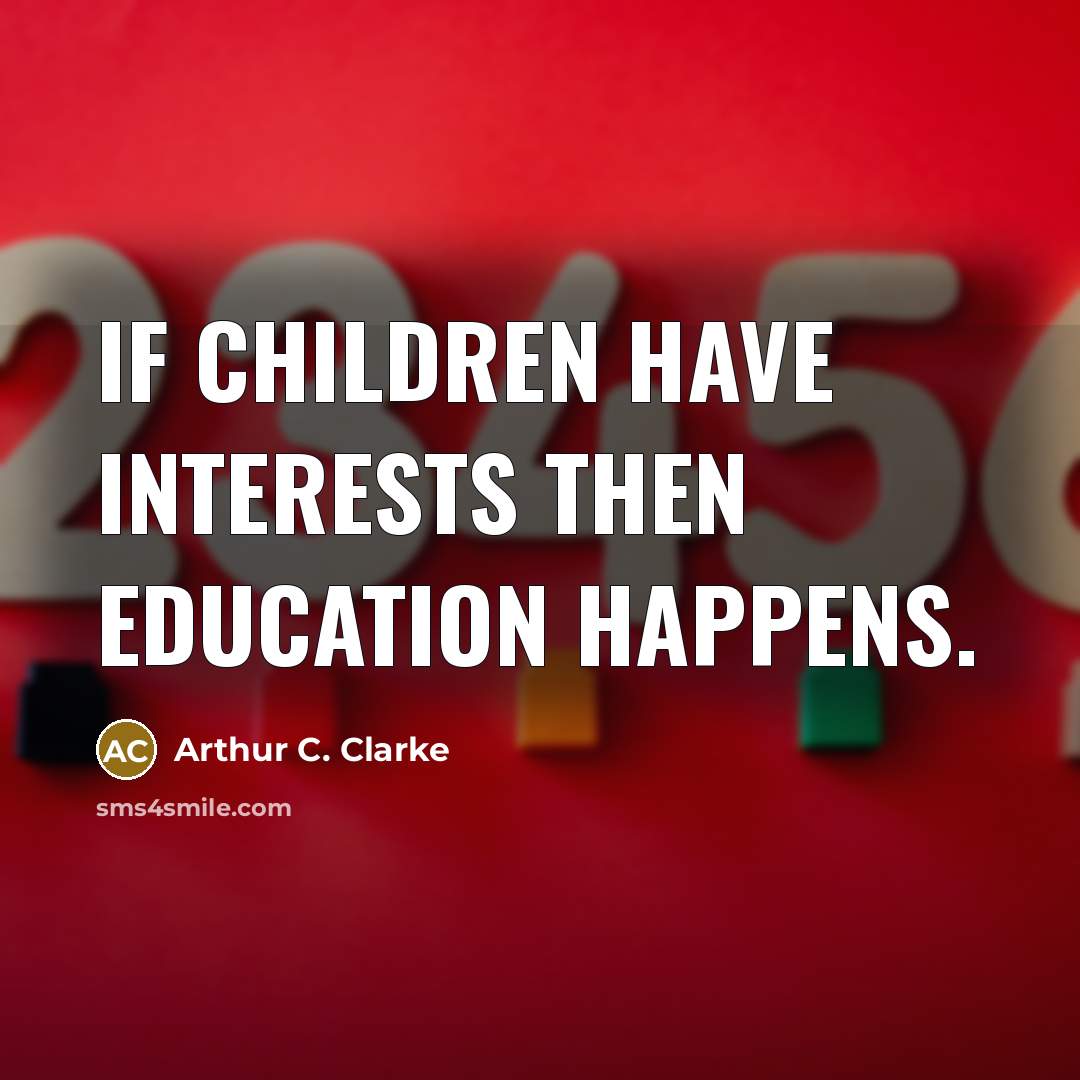 “If children have interests then education happens.…” quote by Arthur C. Clarke