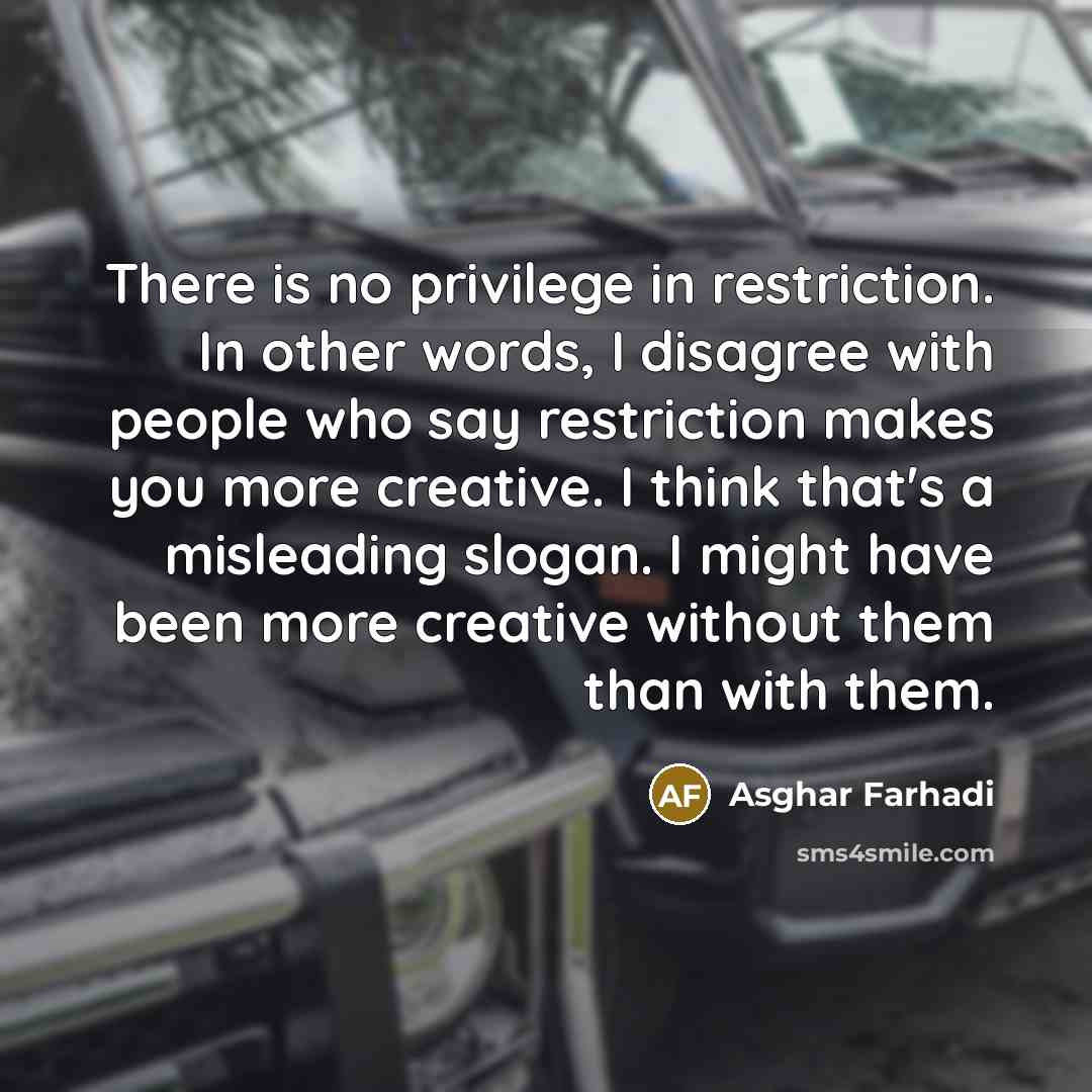“There is no privilege in restriction. In other words, I…” quote by Asghar Farhadi