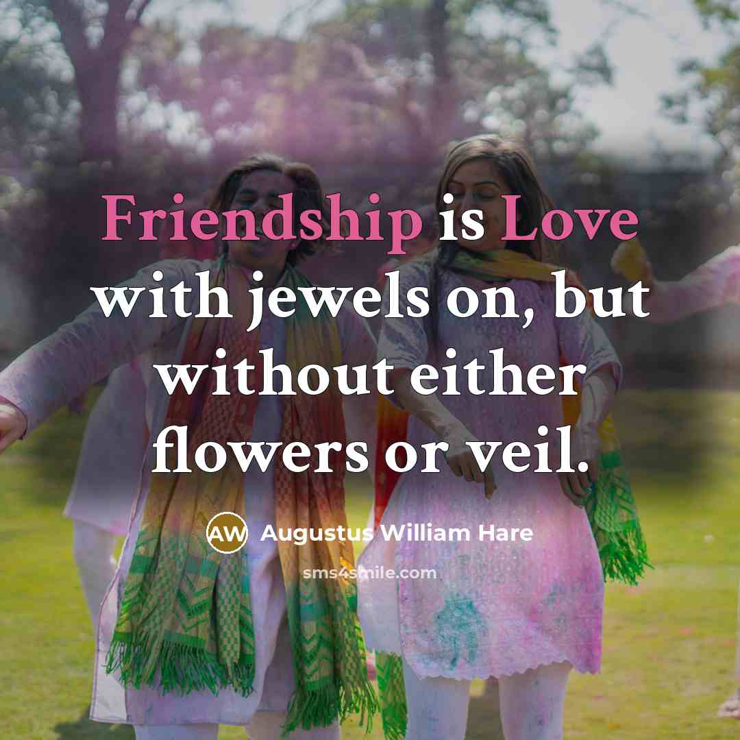 “Friendship is Love with jewels on, but without either flowers…” quote by Augustus William Hare