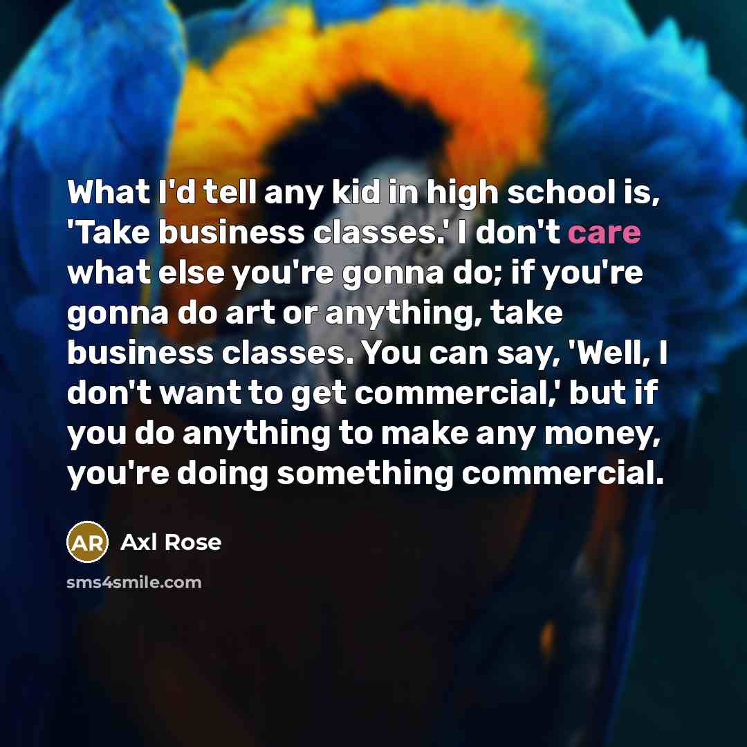 “What I'd tell any kid in high school is, 'Take…” quote by Axl Rose