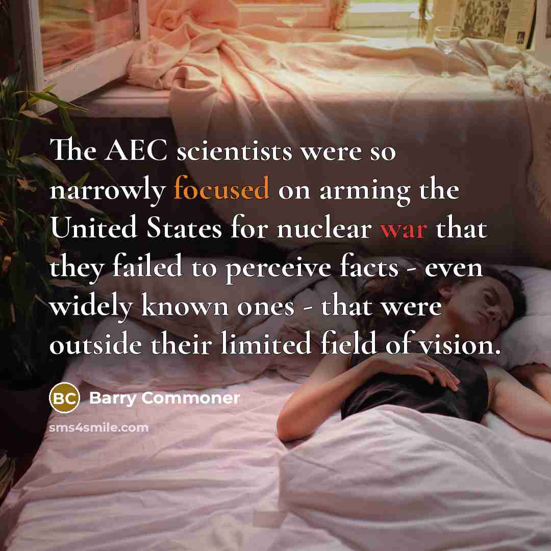 “The AEC scientists were so narrowly focused on arming the…” quote by Barry Commoner