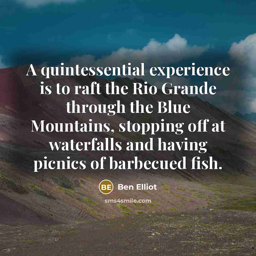 “A quintessential experience is to raft the Rio Grande through…” quote by Ben Elliot