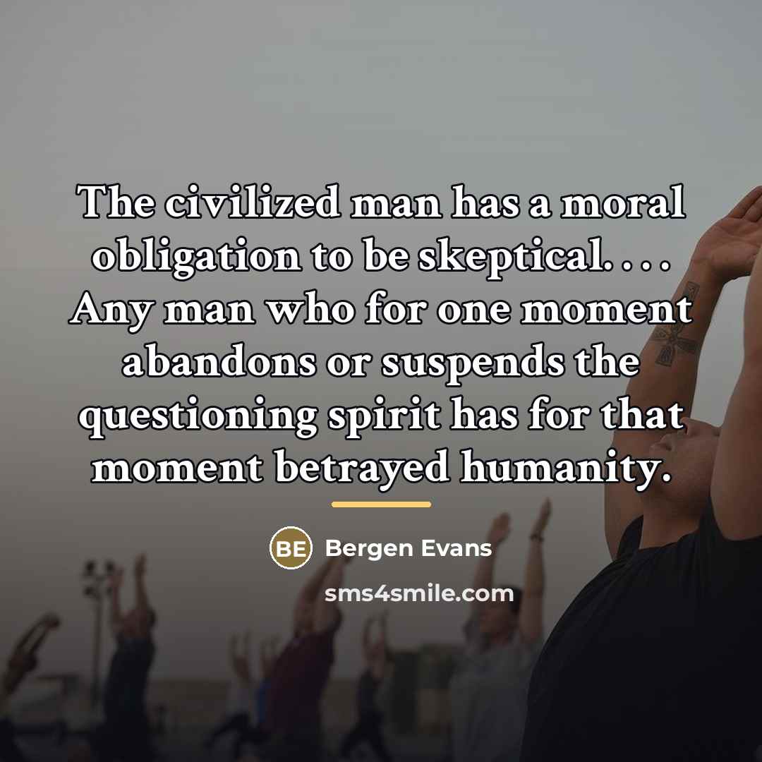 “The civilized man has a moral obligation to be skeptical.…” quote by Bergen Evans