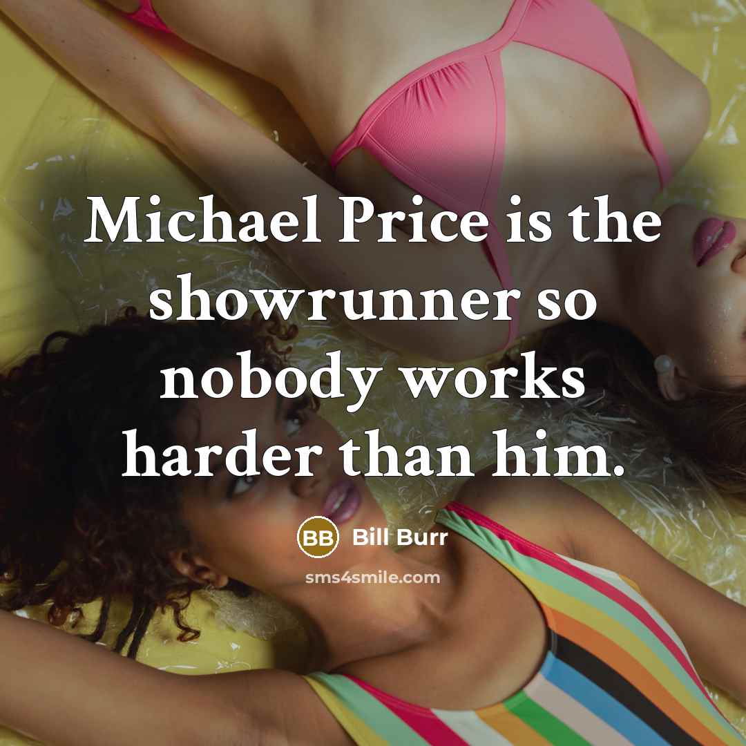 “Michael Price is the showrunner so nobody works harder than…” quote by Bill Burr