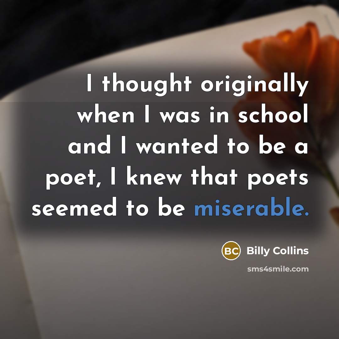 “I thought originally when I was in school and I…” quote by Billy Collins