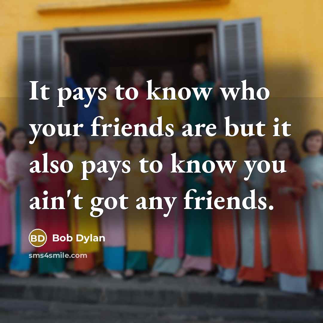 “It pays to know who your friends are but it…” quote by Bob Dylan