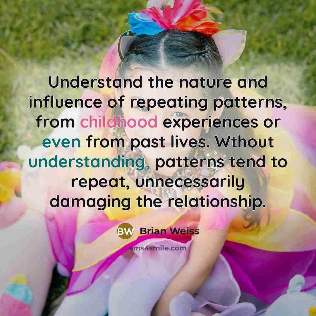 “Understand the nature and influence of repeating patterns, from childhood…” quote by Brian Weiss