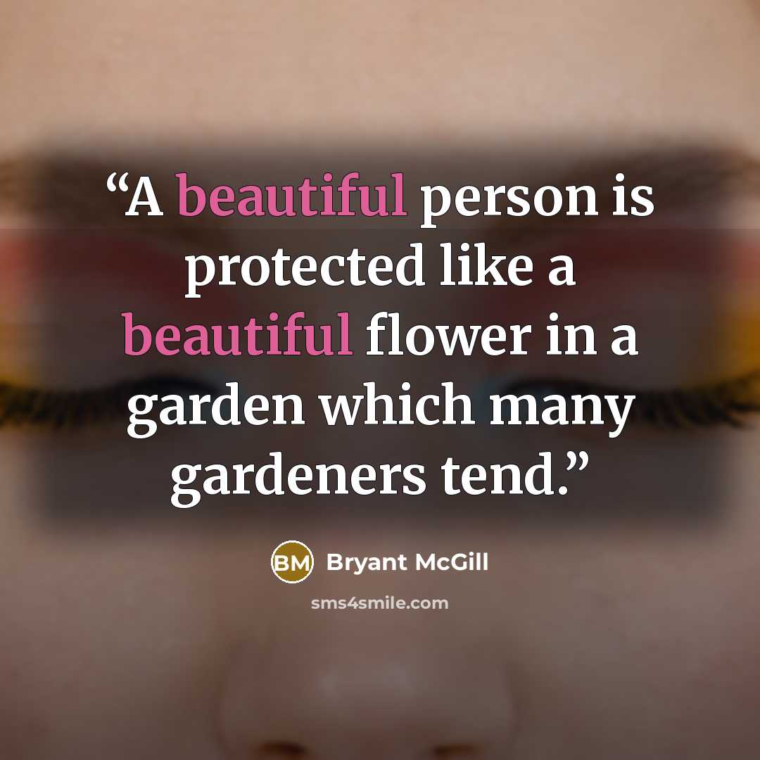 “A beautiful person is protected like a beautiful flower in a garden which many gardeners tend.” quote by Bryant McGill