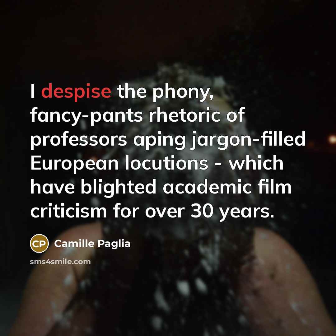 “I despise the phony, fancy-pants rhetoric of professors aping jargon-filled…” quote by Camille Paglia