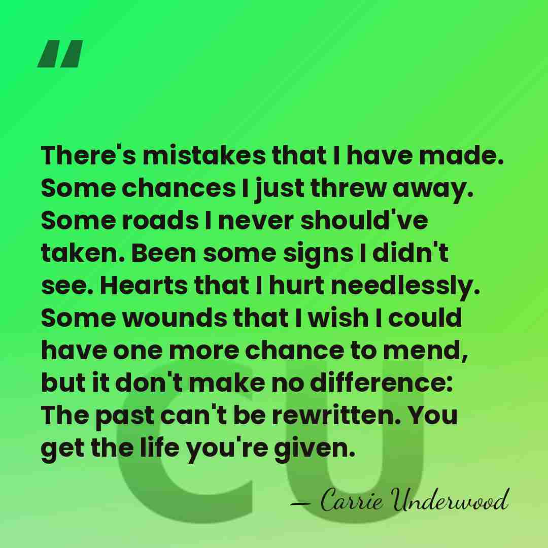 There's mistakes that I have made. Some chances I just threw away.&hellip; - Carrie Underwood