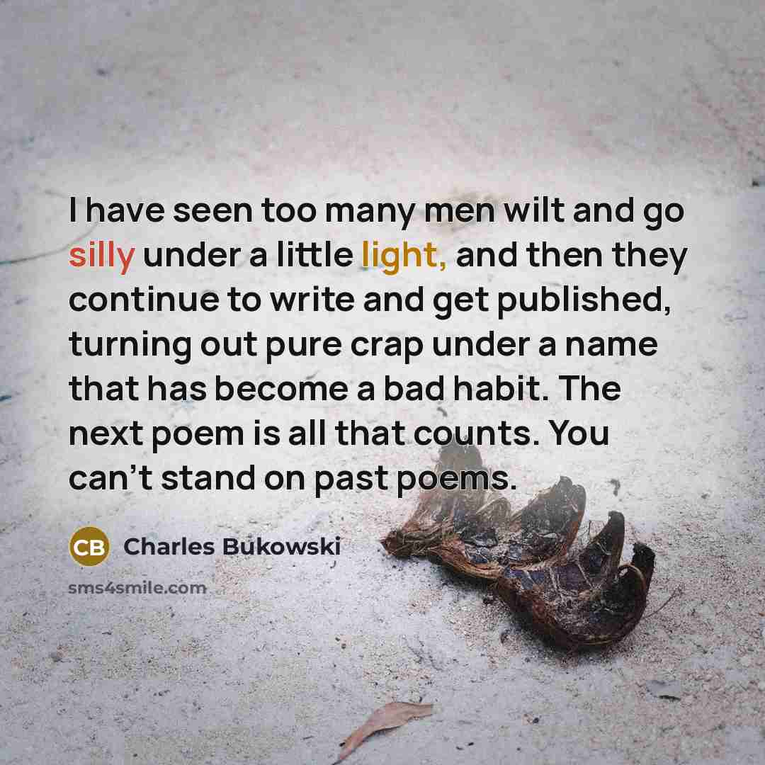“I have seen too many men wilt and go silly…” quote by Charles Bukowski