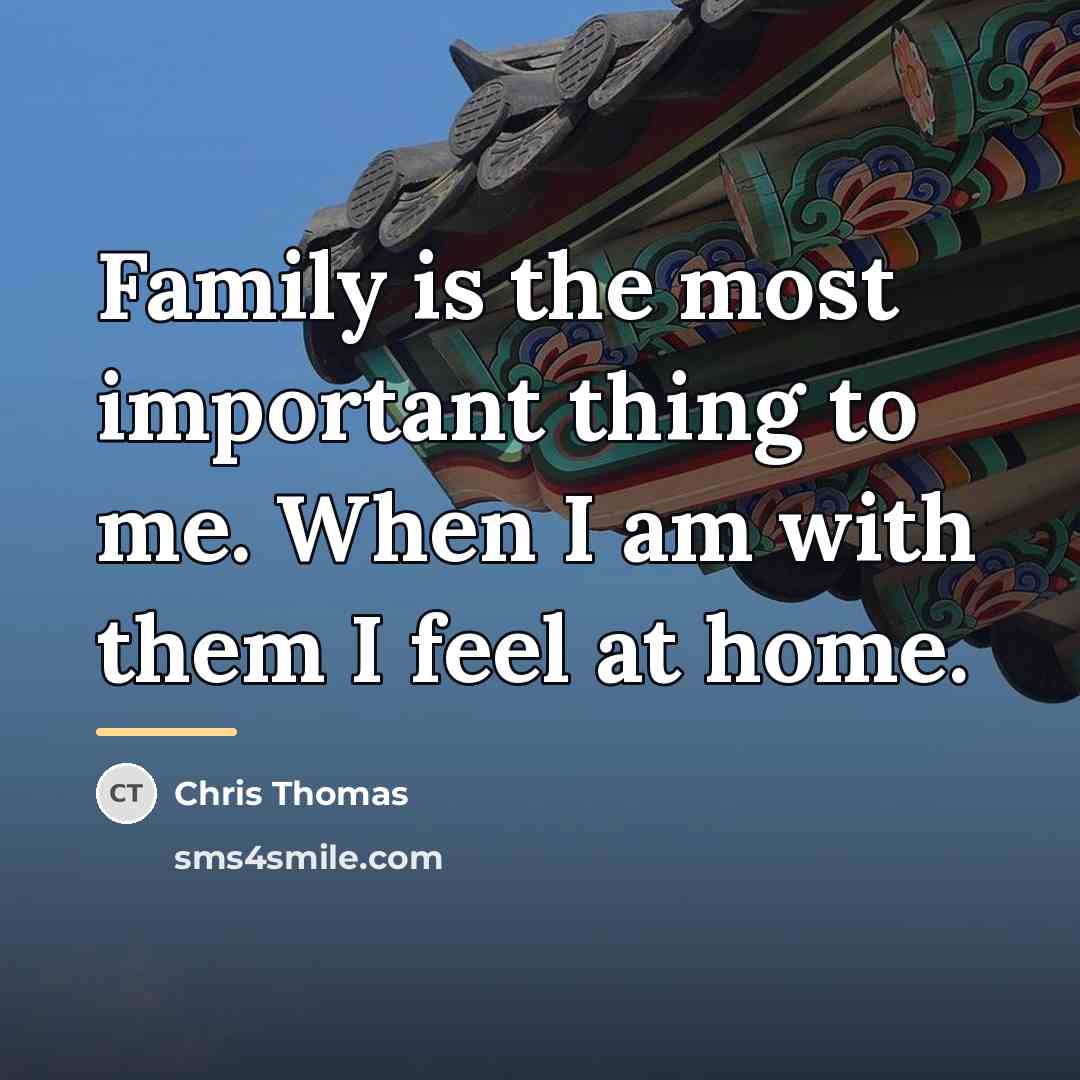 “Family is the most important thing to me. When I…” quote by Anonymous