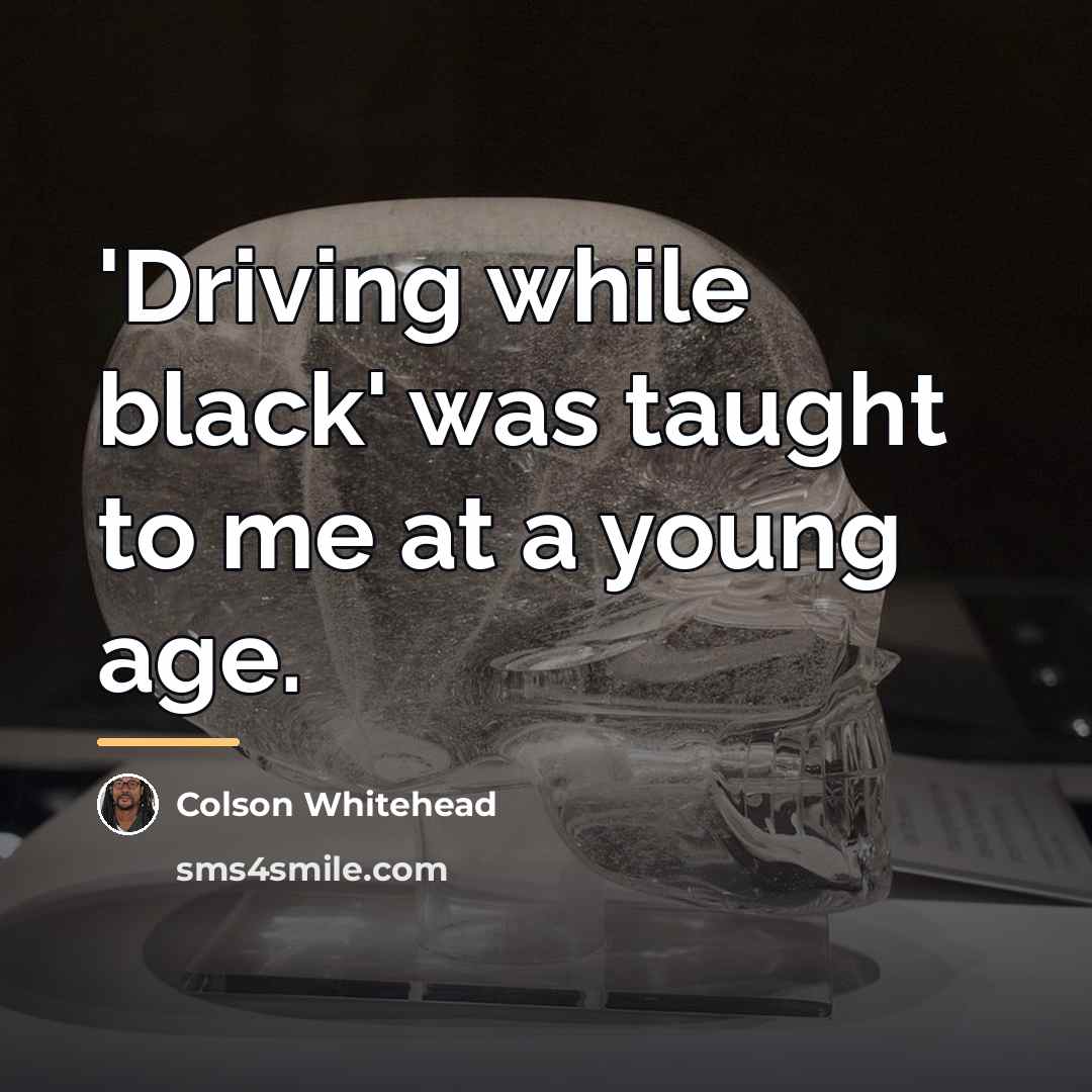 “'Driving while black' was taught to me at a young…” quote by Colson Whitehead