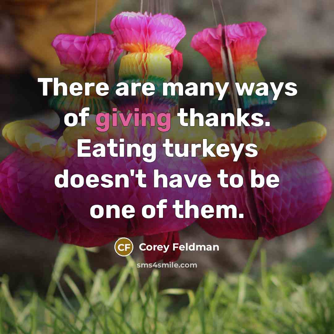 “There are many ways of giving thanks. Eating turkeys doesn't…” quote by Corey Feldman