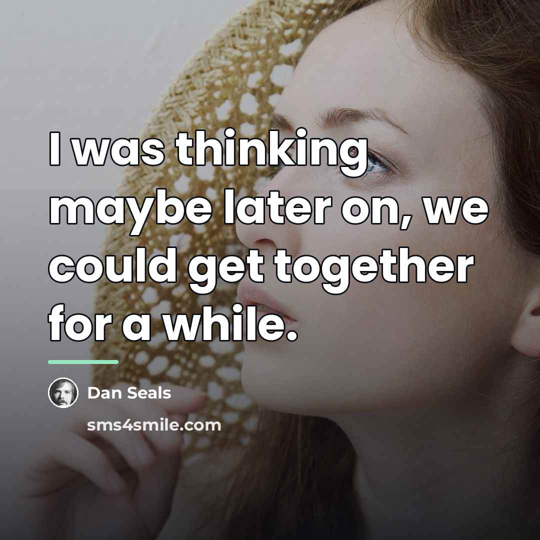 “I was thinking maybe later on, we could get together…” quote by Dan Seals