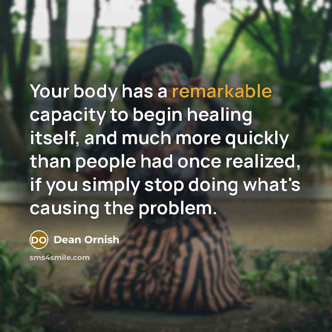 “Your body has a remarkable capacity to begin healing itself,…” quote by Dean Ornish