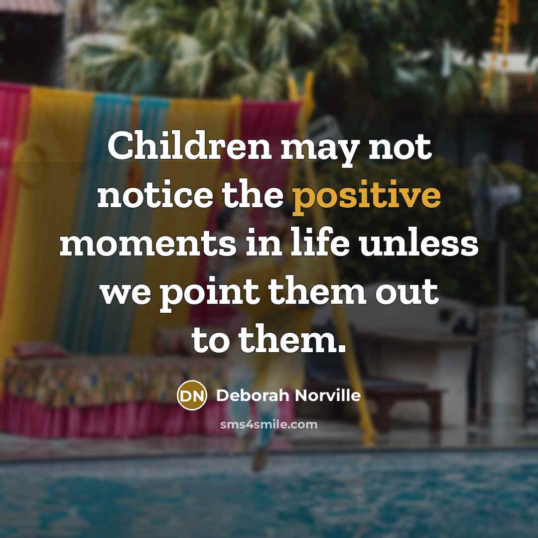 “Children may not notice the positive moments in life unless…” quote by Deborah Norville