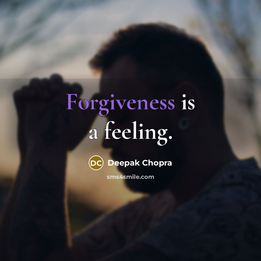 “Forgiveness is a feeling.” quote by Deepak Chopra