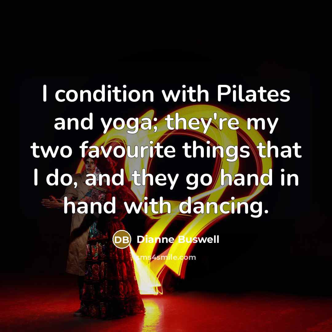 “I condition with Pilates and yoga; they're my two favourite…” quote by Dianne Buswell