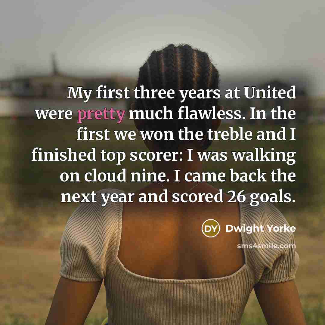 “My first three years at United were pretty much flawless.…” quote by Dwight Yorke