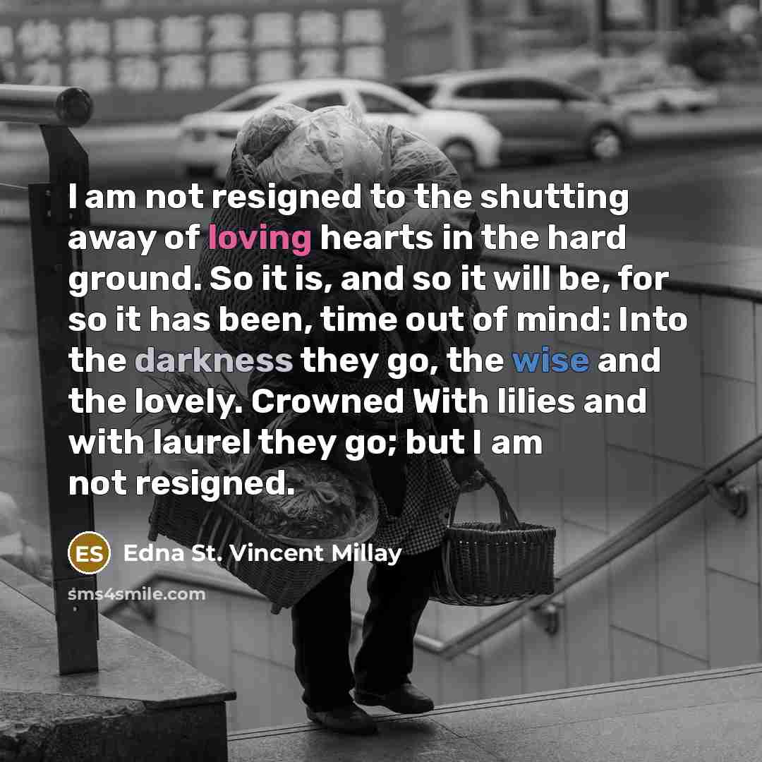 “l am not resigned to the shutting away of loving…” quote by Edna St. Vincent Millay