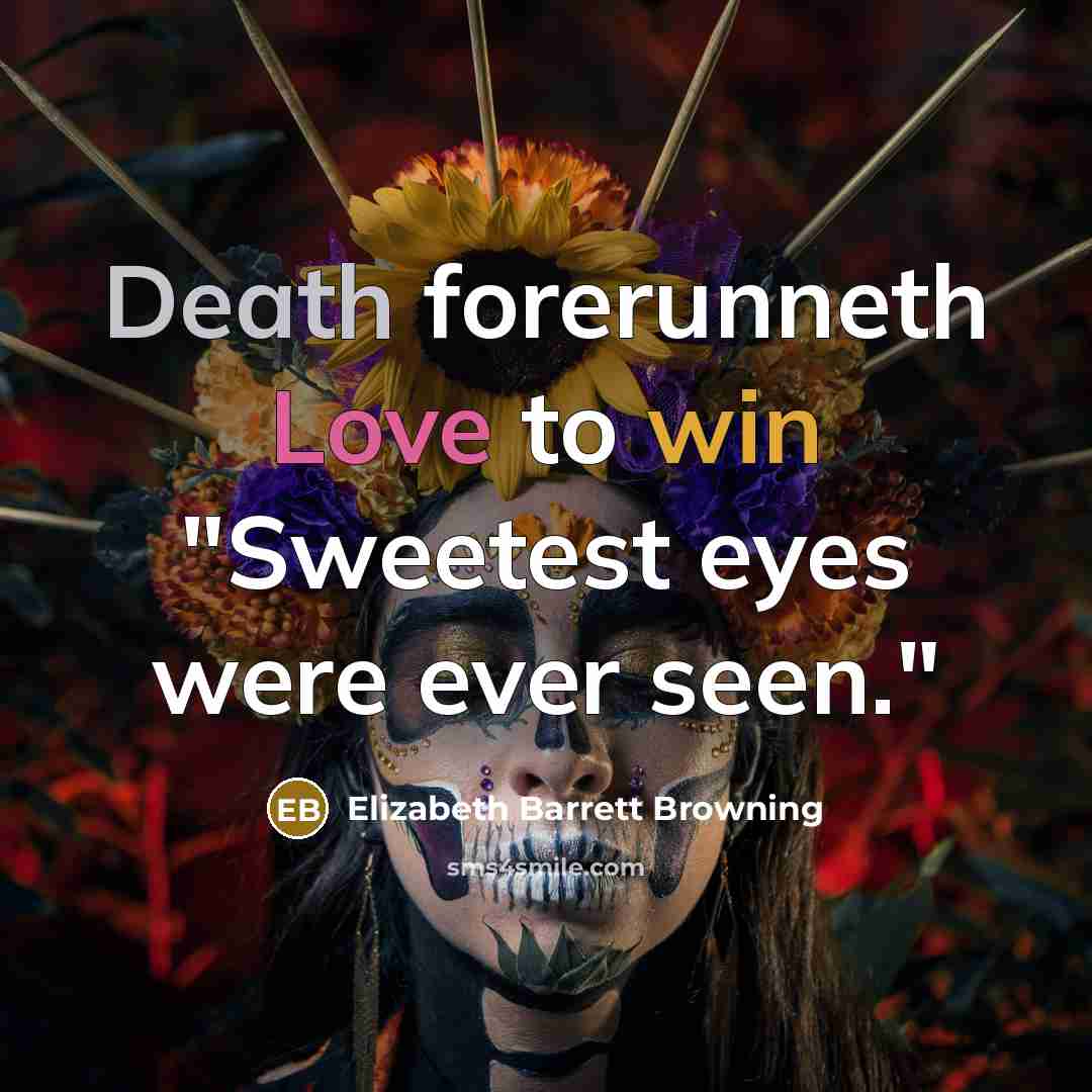 “Death forerunneth Love to win "Sweetest eyes were ever seen."…” quote by Elizabeth Barrett Browning