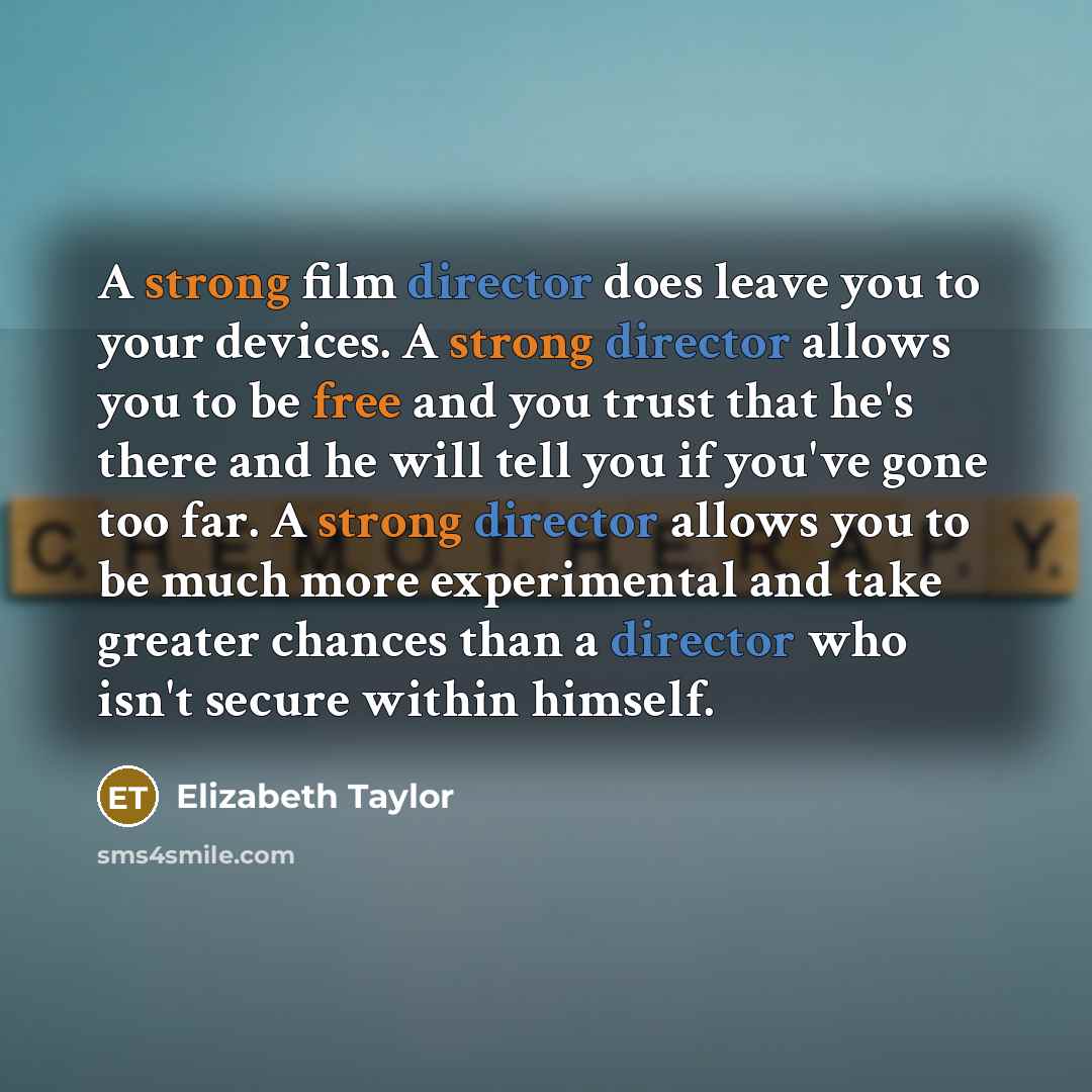 “A strong film director does leave you to your devices.…” quote by Elizabeth Taylor